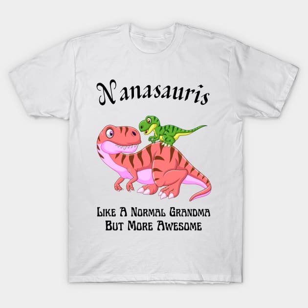 Nanasauris Like A Normal Grandma But More Awesome T-Shirt by JustBeSatisfied